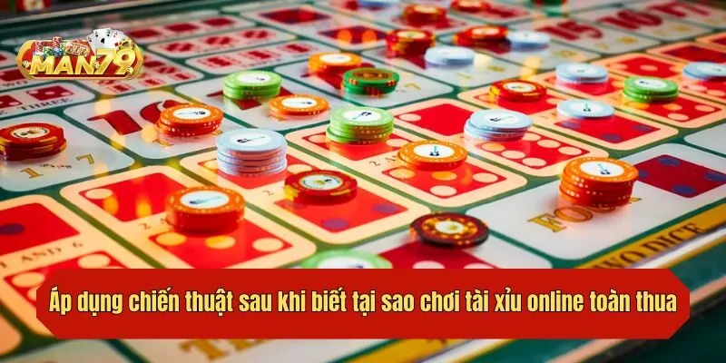 Áp dụng chiến thuật sau khi biết tại sao chơi tài xỉu online toàn thua