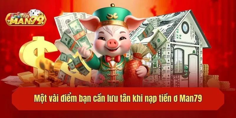 Một vài điểm bạn cần lưu tân khi nạp tiền ơ Man79